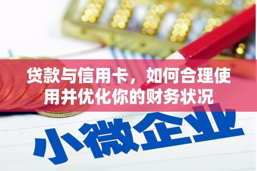 冀州贷款与信用卡，如何合理使用并优化你的财务状况