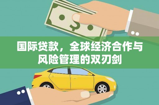 冀州国际贷款，全球经济合作与风险管理的双刃剑