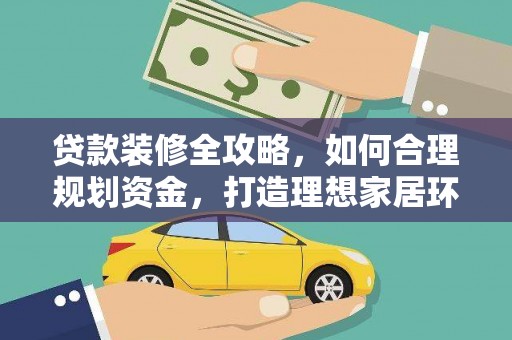 冀州贷款装修全攻略，如何合理规划资金，打造理想家居环境