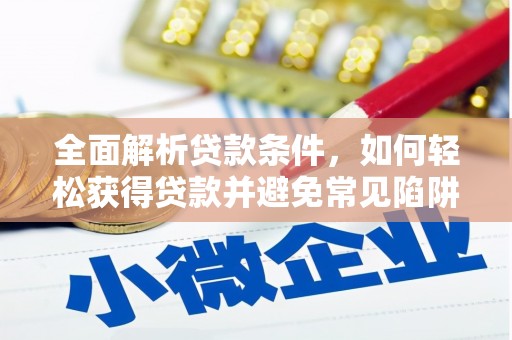 冀州全面解析贷款条件，如何轻松获得贷款并避免常见陷阱