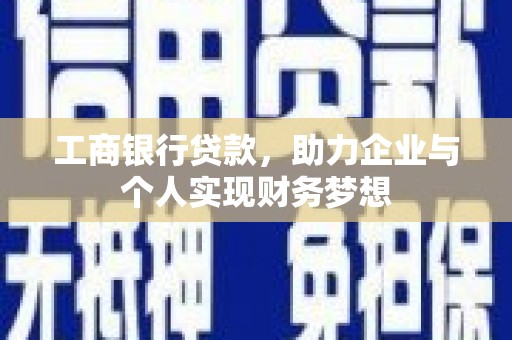冀州工商银行贷款，助力企业与个人实现财务梦想