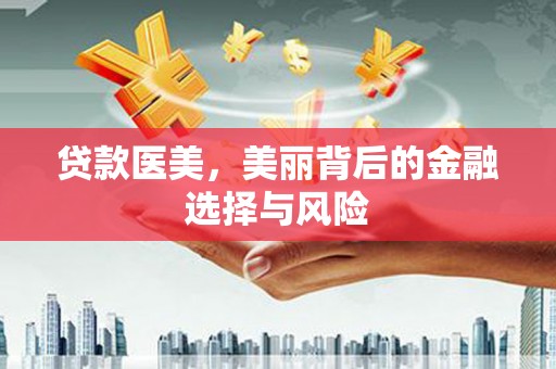 冀州贷款医美，美丽背后的金融选择与风险