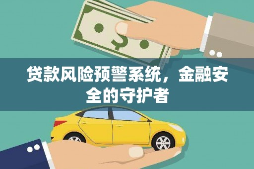 冀州贷款风险预警系统，金融安全的守护者