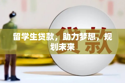冀州留学生贷款，助力梦想，规划未来