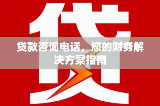 冀州贷款咨询电话，您的财务解决方案指南