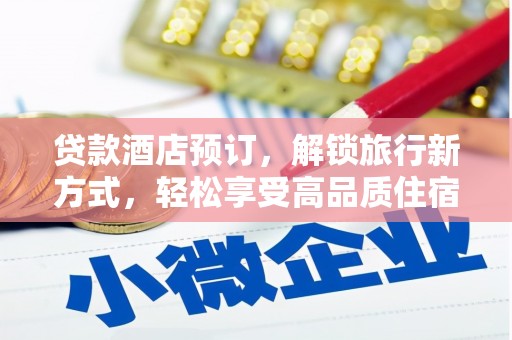 冀州贷款酒店预订，解锁旅行新方式，轻松享受高品质住宿