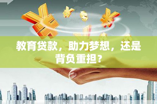 冀州教育贷款，助力梦想，还是背负重担？
