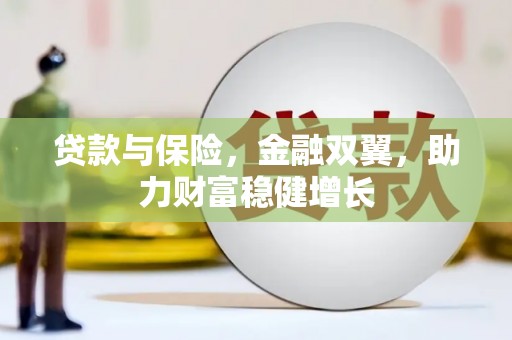 冀州贷款与保险，金融双翼，助力财富稳健增长