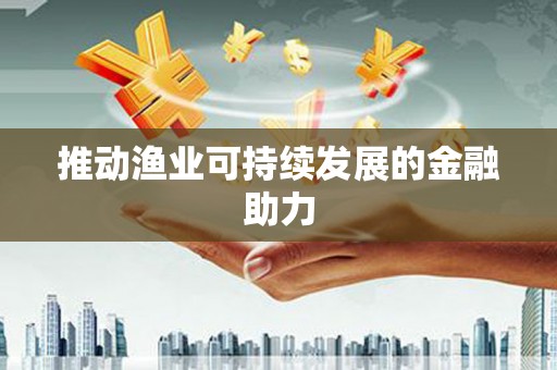 冀州推动渔业可持续发展的金融助力