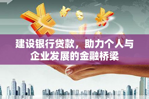 冀州建设银行贷款，助力个人与企业发展的金融桥梁