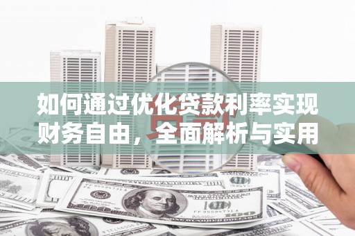 冀州如何通过优化贷款利率实现财务自由，全面解析与实用策略
