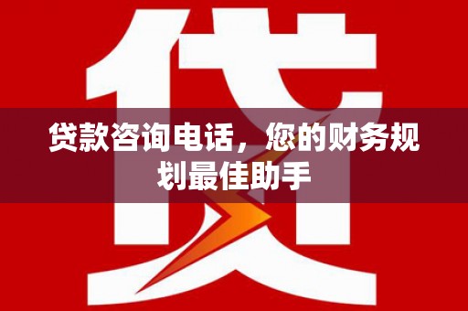 冀州贷款咨询电话，您的财务规划最佳助手