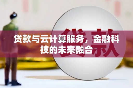 冀州贷款与云计算服务，金融科技的未来融合