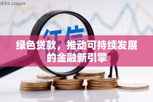 冀州绿色贷款，推动可持续发展的金融新引擎