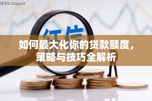 冀州如何最大化你的贷款额度，策略与技巧全解析