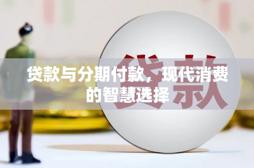 冀州贷款与分期付款，现代消费的智慧选择