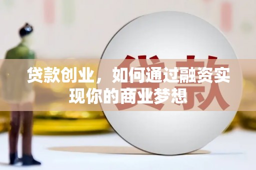 冀州贷款创业，如何通过融资实现你的商业梦想