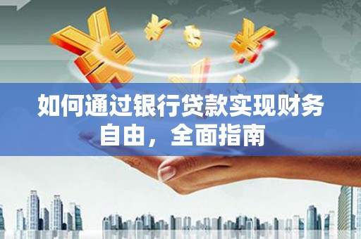 冀州如何通过银行贷款实现财务自由，全面指南