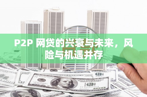 冀州P2P 网贷的兴衰与未来，风险与机遇并存