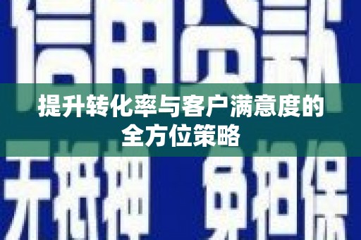 冀州提升转化率与客户满意度的全方位策略