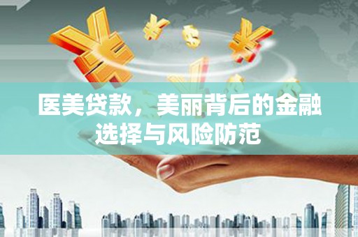 冀州医美贷款，美丽背后的金融选择与风险防范